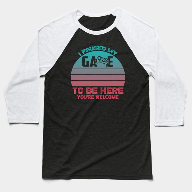 I Paused My Game To Be Here You're Welcome Baseball T-Shirt by Charaf Eddine